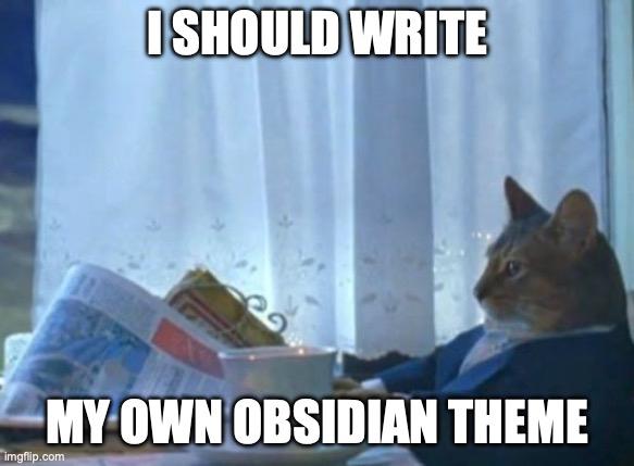 the ‘i should buy a boat’ cat meme image, captioned:
i should write
my own obsidian theme